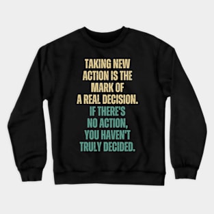 Inspirational and Motivational Quotes for Success - Taking Action Is The Mark of a Real Decision. If There's no Action You Haven't Decided Crewneck Sweatshirt